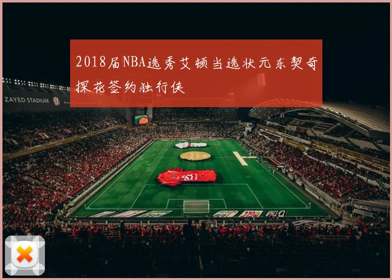 2018届NBA选秀艾顿当选状元东契奇探花签约独行侠