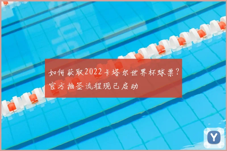 如何获取2022卡塔尔世界杯球票?官方抽签流程现已启动