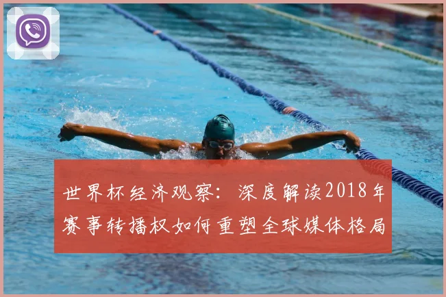 世界杯经济观察:深度解读2018年赛事转播权如何重塑全球媒体格局