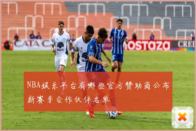 NBA娱乐平台有哪些官方赞助商公布新赛季合作伙伴名单