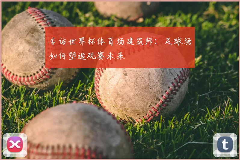 专访世界杯体育场建筑师：足球场如何塑造观赛未来