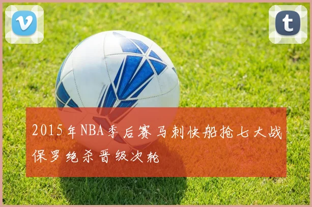 2015年NBA季后赛马刺快船抢七大战保罗绝杀晋级次轮