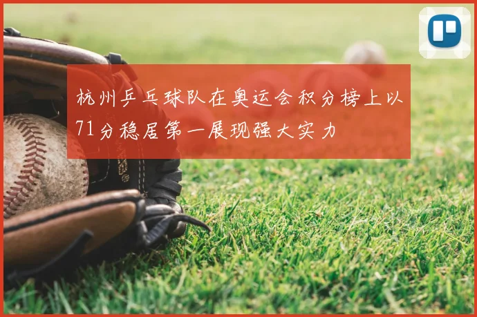 杭州乒乓球队在奥运会积分榜上以71分稳居第一展现强大实力