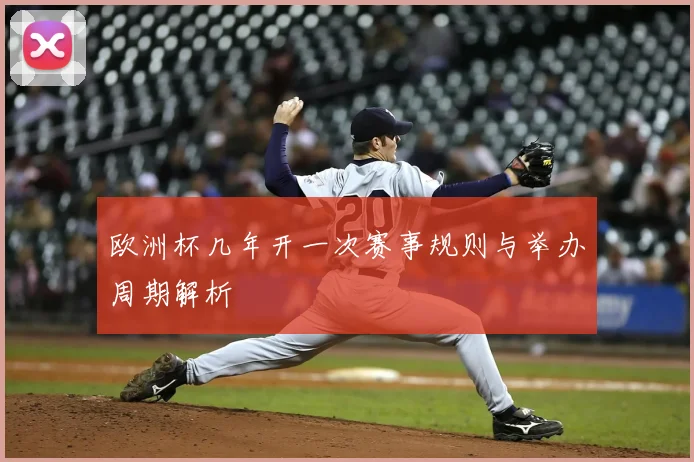 欧洲杯几年开一次赛事规则与举办周期解析