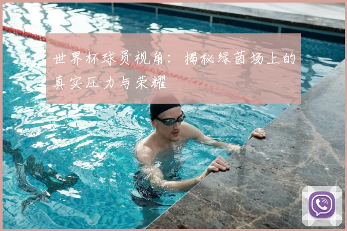 世界杯球员视角:揭秘绿茵场上的真实压力与荣耀