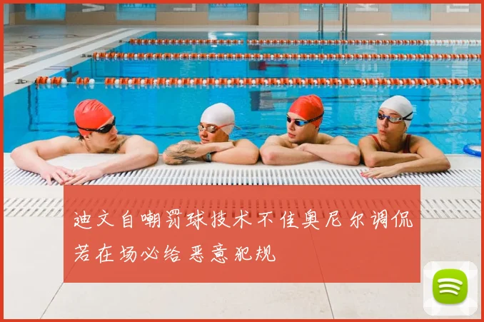 迪文自嘲罚球技术不佳奥尼尔调侃若在场必给恶意犯规