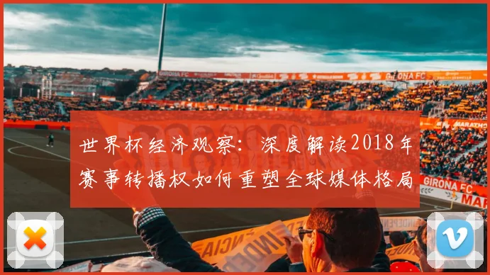 世界杯经济观察：深度解读2018年赛事转播权如何重塑全球媒体格局