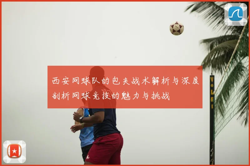 西安网球队的包夹战术解析与深度剖析网球竞技的魅力与挑战