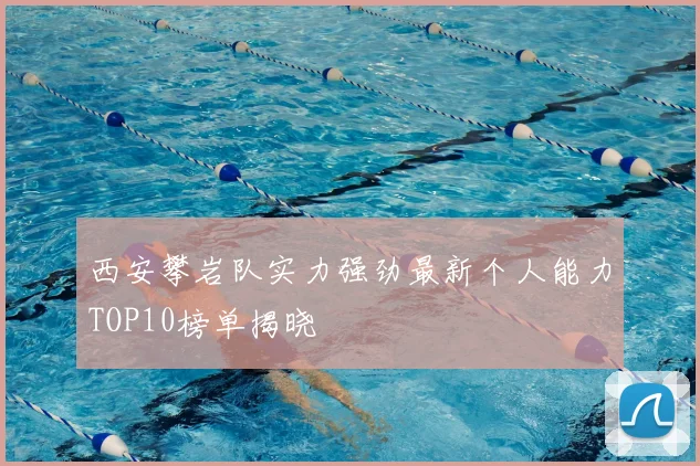 西安攀岩队实力强劲最新个人能力TOP10榜单揭晓