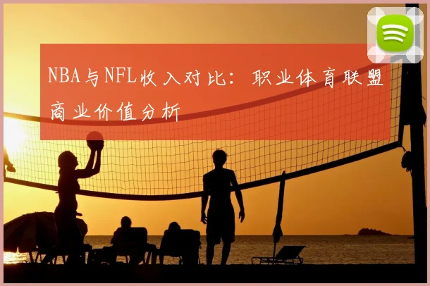 NBA与NFL收入对比:职业体育联盟商业价值分析